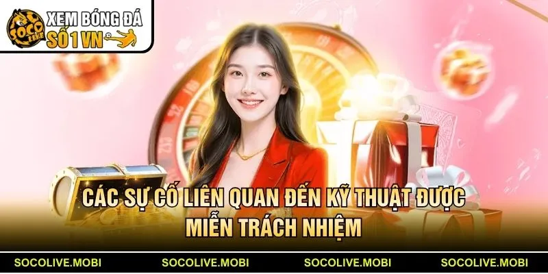 Các sự cố liên quan đến kỹ thuật được miễn trách nhiệm